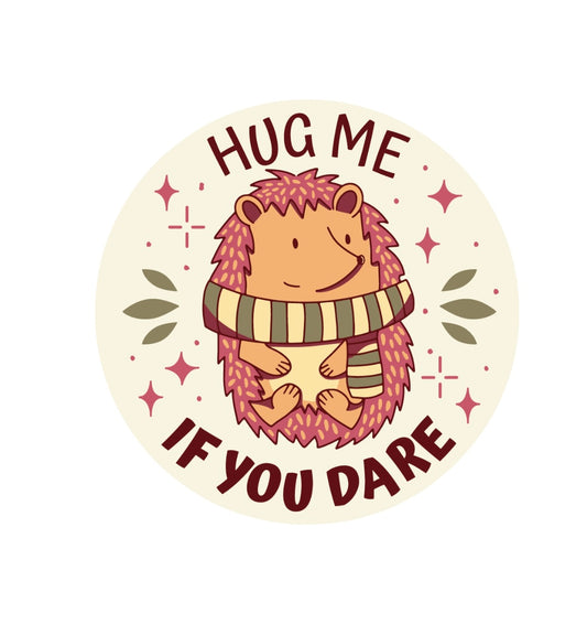 Hug Me If You Dare Sticker!! Hedgehog Stickers!! Stickers!! Multiple Sizes To Choose From!!