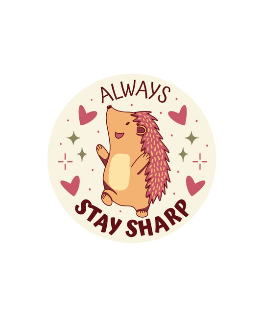 Always Stay Sharp Sticker!! Hedgehog Stickers!! Stickers!! Multiple Sizes To Choose From!!